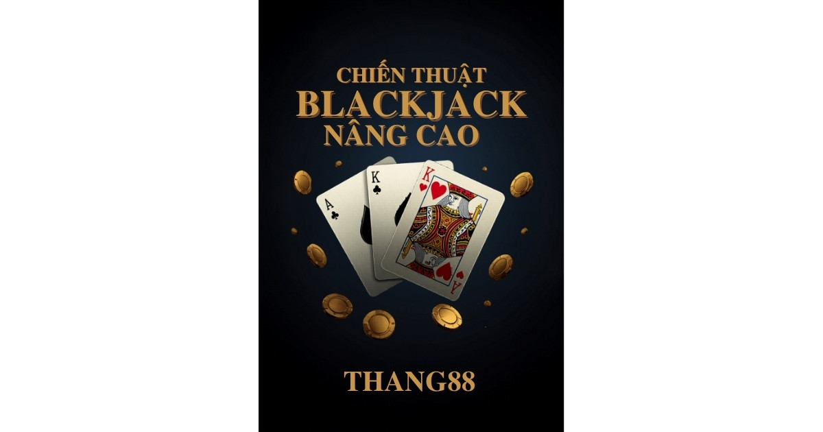 Chiến Thuật Blackjack Nâng Cao Tại THANG88